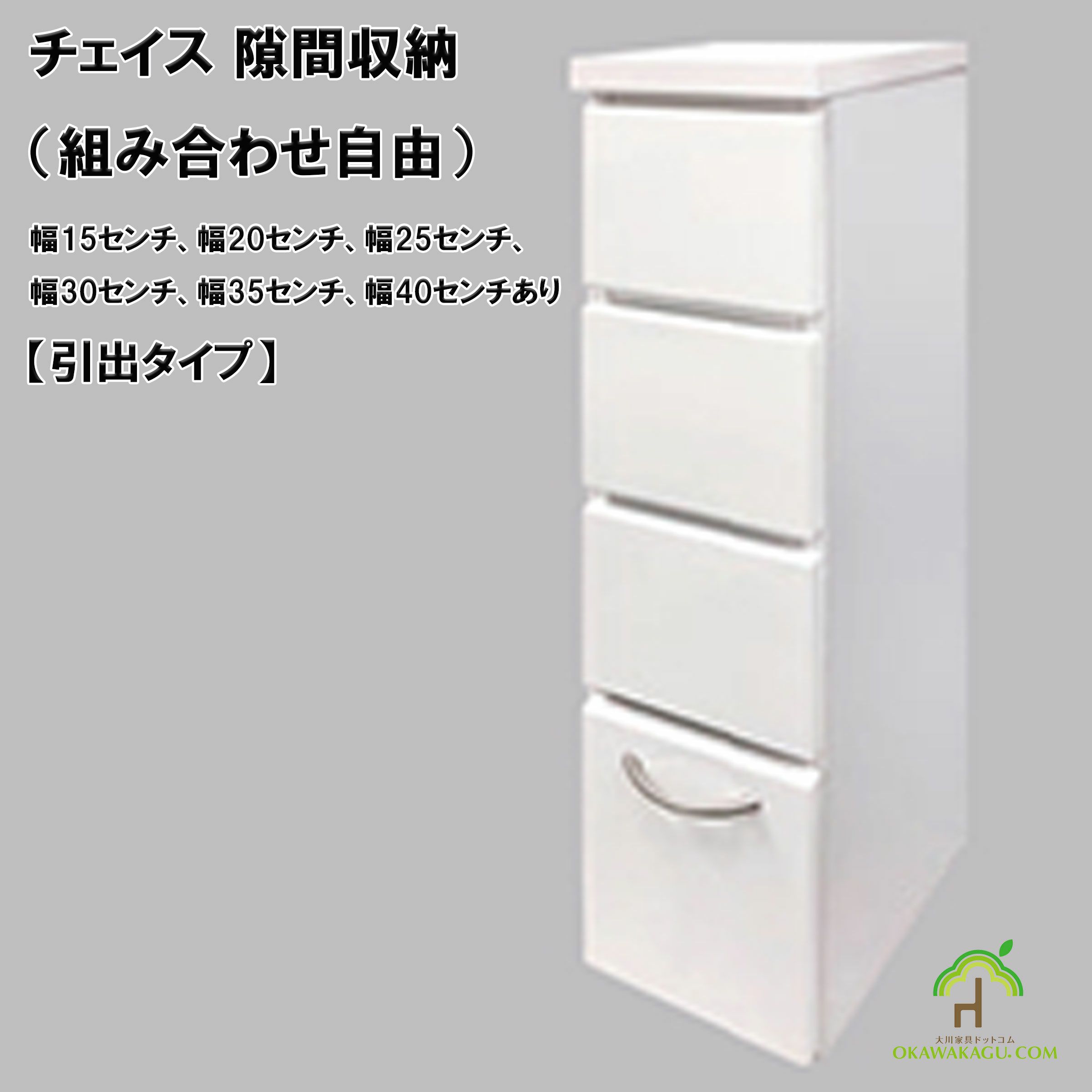 チェイス 隙間収納（組み合わせ自由）幅15センチ、幅20センチ、幅25センチ、幅30センチ、幅35センチ、幅40センチは、引き出しサイズの幅も６種類。